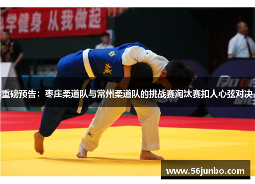 重磅预告：枣庄柔道队与常州柔道队的挑战赛淘汰赛扣人心弦对决
