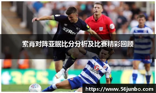 索肖对阵亚眠比分分析及比赛精彩回顾