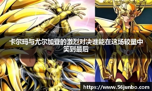 卡尔玛与尤尔加登的激烈对决谁能在这场较量中笑到最后